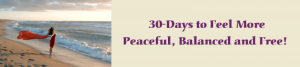 30 Days to Feel More Peaceful, Balanced and Free!